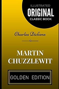 Martin Chuzzlewit: By Charles Dickens - Illustrated