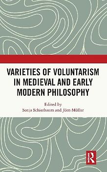 Varieties of Voluntarism in Medieval and Early Modern Philosophy