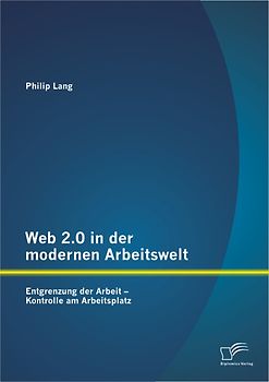 Web 2.0 in der modernen Arbeitswelt: Entgrenzung der Arbeit – Kontrolle am Arbeitsplatz