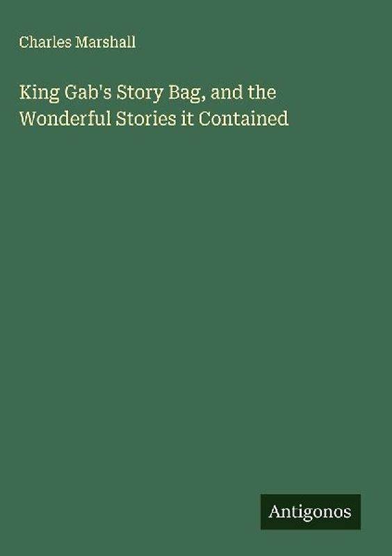 King Gab's Story Bag, and the Wonderful Stories it Contained