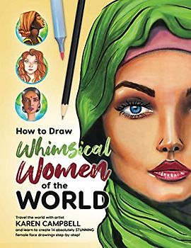 How to Draw Whimsical Women of the World: Travel the world with artist Karen Campbell and learn to create 14 absolutely STUNNING female face drawings step-by-step!