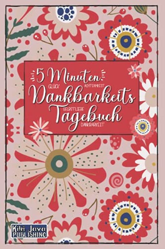 5 Minuten Dankbarkeitstagebuch: Glück Achtsamkeit Selbstliebe Dankbarkeit: Tagebuch und Ausfüllbuch für Erwachsene zur Selbstreflexion, Wertschätzung ... Positives Denken I Tägliche Affirmationen