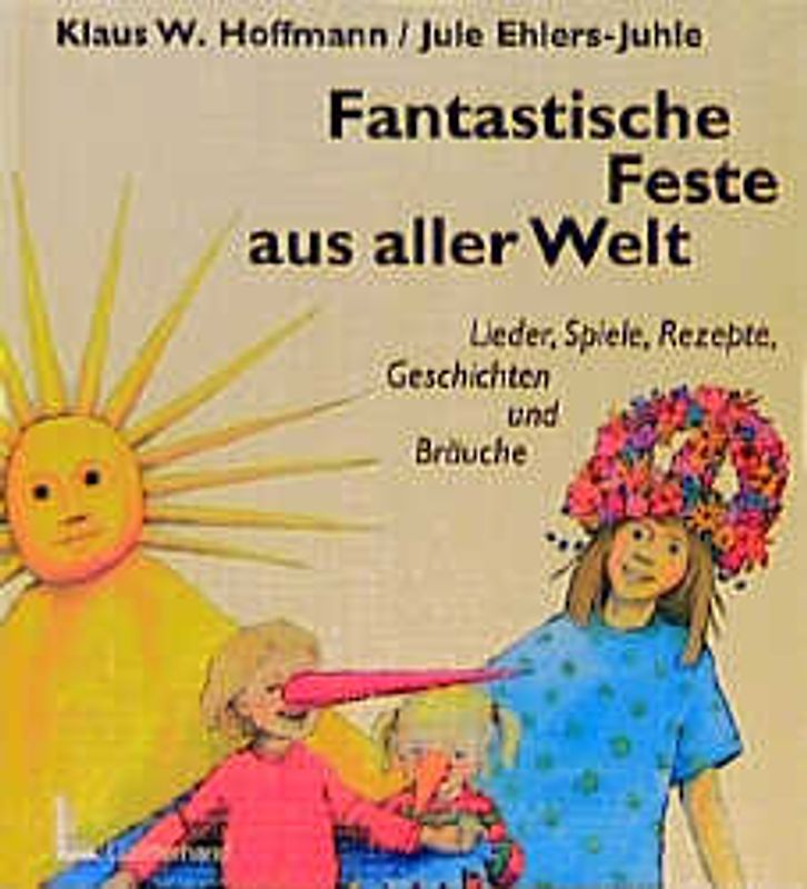 Fantastische Feste aus aller Welt. Lieder, Spiele, Rezepte, Geschichten und Bräuche