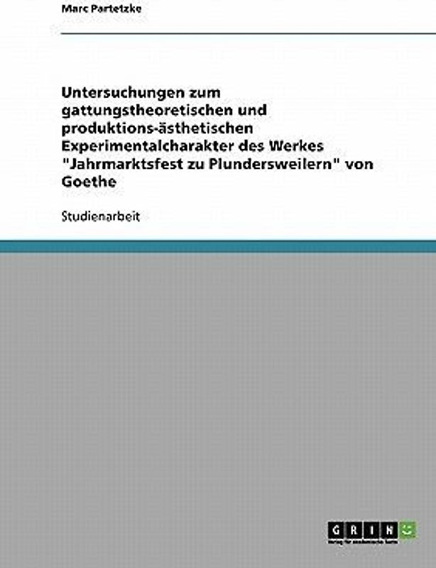 Untersuchungen zum gattungstheoretischen und produktions-ästhetischen Experimentalcharakter des Werkes "Jahrmarktsfest zu Plundersweilern" von Goethe