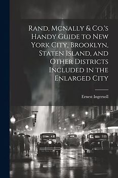 Rand, Mcnally & Co.'s Handy Guide to New York City, Brooklyn, Staten Island, and Other Districts Included in the Enlarged City