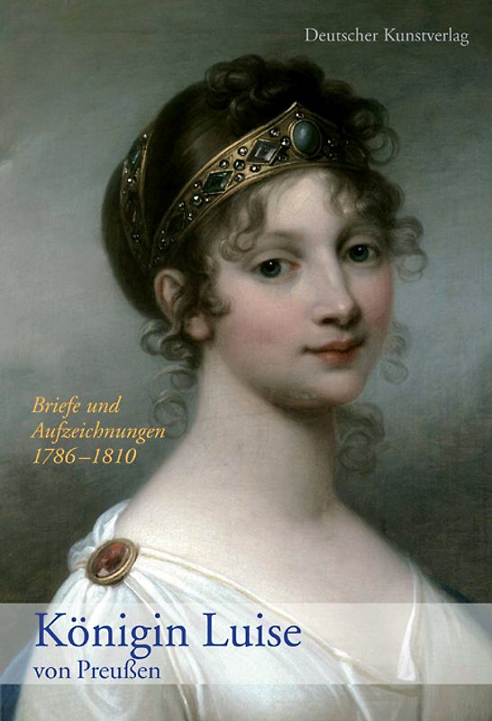 Königin Luise von Preußen. Briefe und Aufzeichnungen 1786–1810