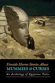 Fireside Horror Stories About Mummies and Curses: An Anthology of Egyptian Tales (Oldstyle Tales of Murder, Mystery, Horror, and Hauntings, Band 20)