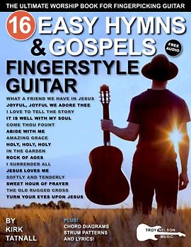 16 Easy Hymns and Gospels for Fingerstyle Guitar: The Ultimate Worship Book for Fingerpicking Guitar—Amazing Grace, Come Thou Fount, Jesus Loves Me, and More!