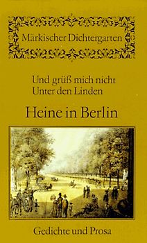 Und grüss mich nicht unter den Linden. Heine in Berlin
