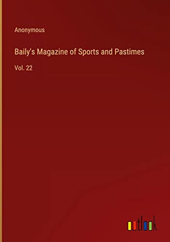 Baily's Magazine of Sports and Pastimes: Vol. 22