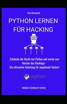 Python lernen für Hacking: Entdecke die Macht von Python und werde zum Meister des Hackings - Die ultimative Anleitung für angehende Hacker!