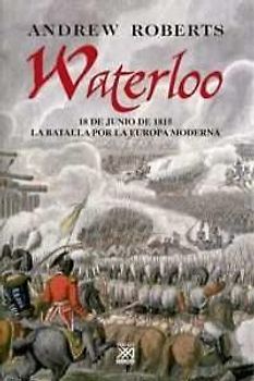 Waterloo : 18 de junio de 1815 : la batalla por la Europa moderna