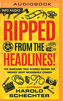 Ripped from the Headlines!: The Shocking True Stories Behind the Movies' Most Memorable Crimes