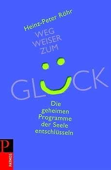 Wegweiser zum Glück. Die geheimen Programme der Seele entschlüsseln