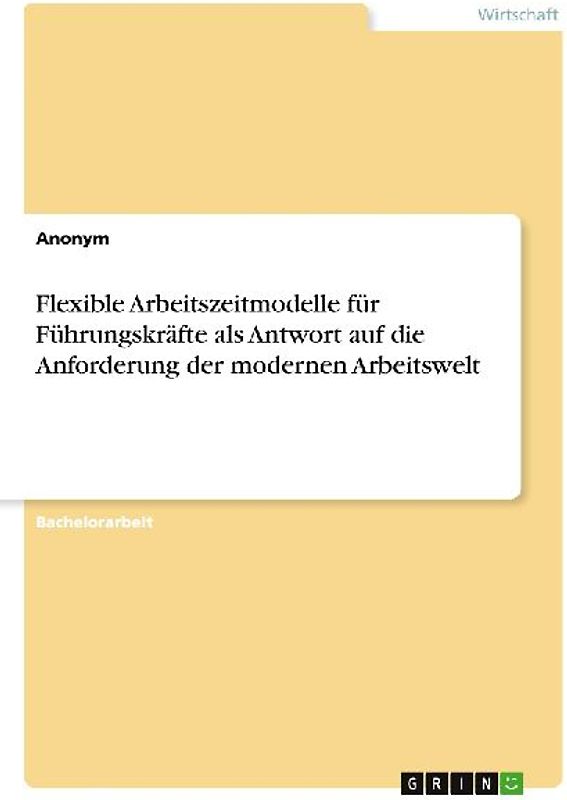 Flexible Arbeitszeitmodelle für Führungskräfte als Antwort auf die Anforderung der modernen Arbeitswelt