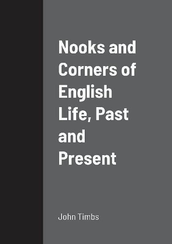 Nooks and Corners of English Life, Past and Present