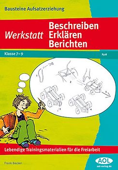 Werkstatt Beschreiben, Erklären, Berichten. Lebendige Trainingsmaterialien für die Freiarbeit (7. bis 9. Klasse)
