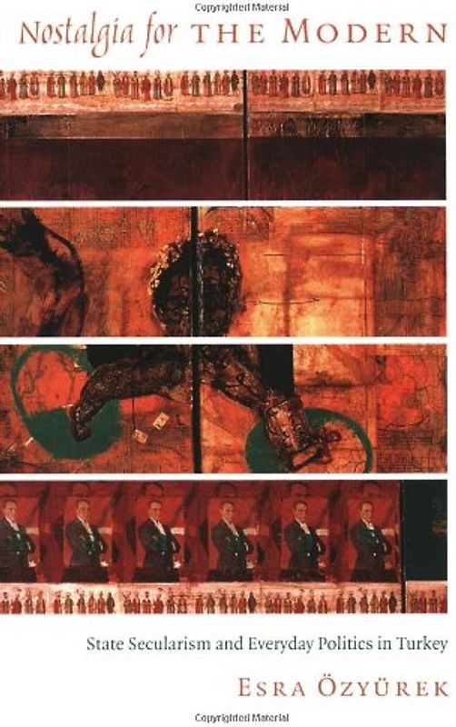 Nostalgia for the Modern: State Secularism and Everyday Politics in Turkey (Politics, History, and Culture) - Ozyurek, Esra