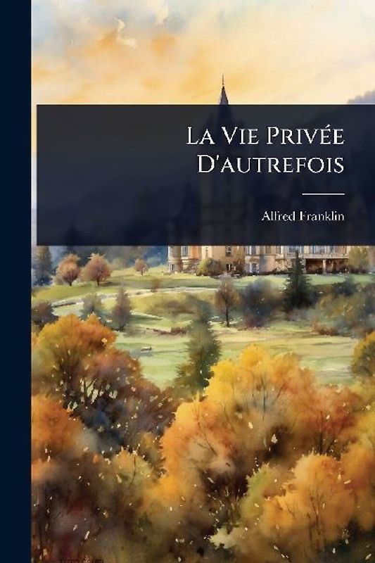 La Vie PrivÃ(c)e D'autrefois