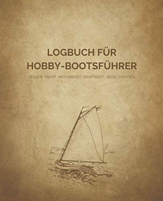 Logbuch für Hobby-Bootsführer - Segler, Yacht, Motorboot, Sportboot, Segelyachten (Schiff Muster): Logbuch/Schiffstagebuch für Kapitän, Skipper, ... von Segeltagen sowie Angaben zum Boot
