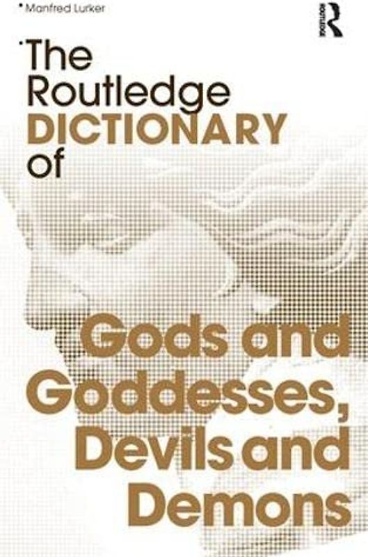 The Routledge Dictionary of Gods and Goddesses, Devils and Demons (Routledge Dictionaries)
