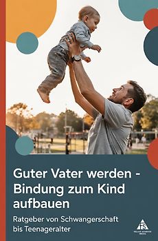 Guter Vater werden – Bindung zum Kind aufbauen