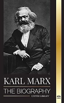 Karl Marx: The Biography of a German Socialist Revolutionary that Wrote the Communist Manifesto (Philosophy)