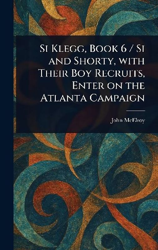Si Klegg, Book 6 / Si and Shorty, With Their Boy Recruits, Enter on the Atlanta Campaign