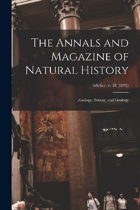 The Annals and Magazine of Natural History; Zoology, Botany, and Geology; 6th ser. v. 18 (1896)