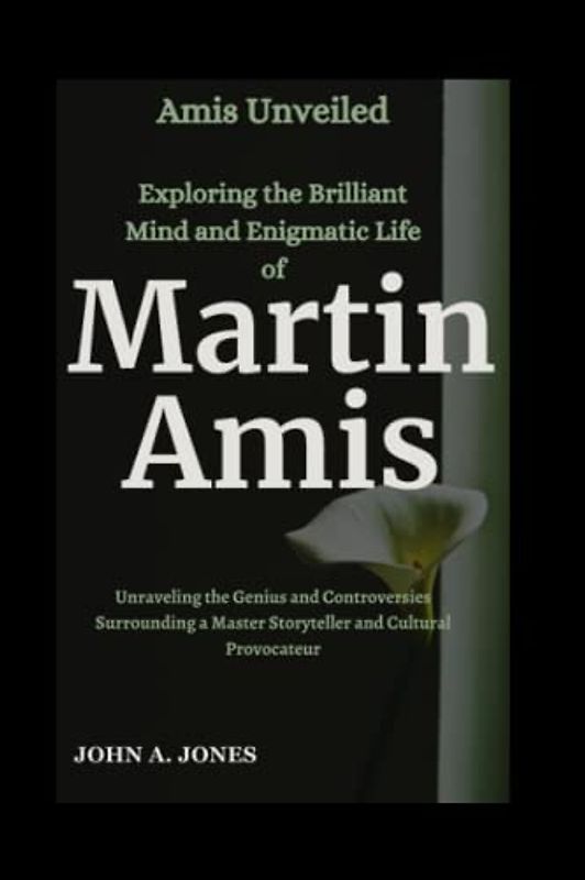 Amis Unveiled: Exploring the Brilliant Mind and Enigmatic Life of Martin Amis: Unraveling the Genius and Controversies Surrounding a Master ... Provocateur (John A. Jones series, Band 13)