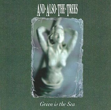 And Also the Trees - Green Is the Sea