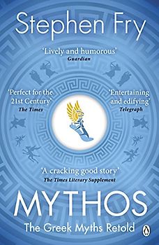 Mythos: The Greek Myths Retold (Stephen Fry’s Greek Myths, 1)