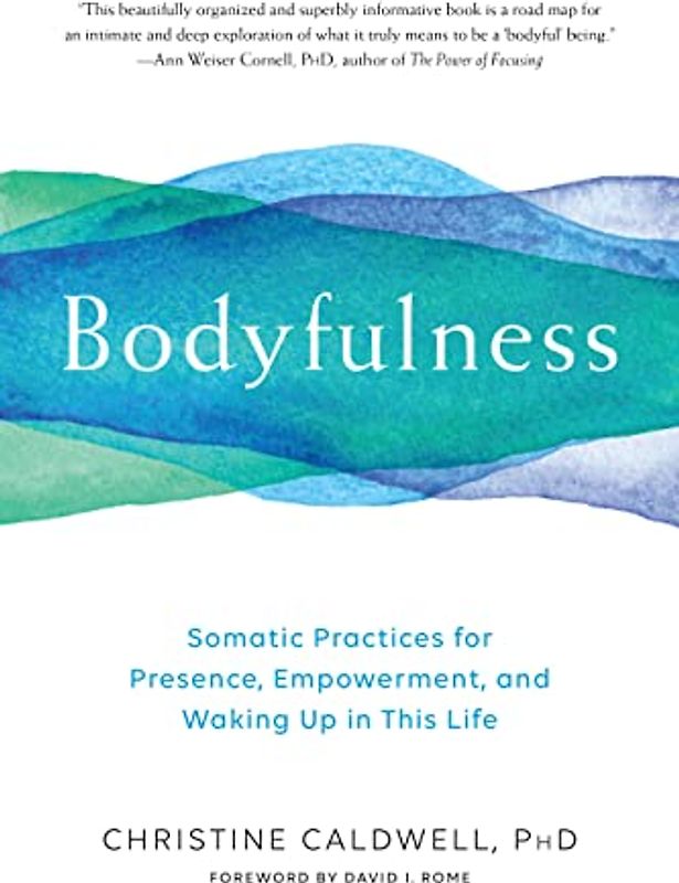 Bodyfulness: Somatic Practices for Presence, Empowerment, and Waking Up in This Life