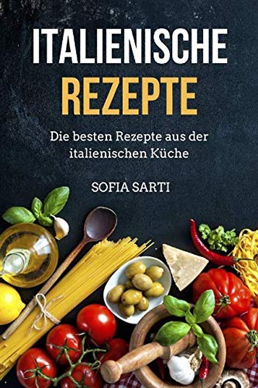 Italienische Rezepte: Die besten Rezepte aus der italienischen Küche