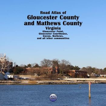 Road Atlas of Gloucester County and Mathews County, Virginia: Gloucester Point, Gloucester Courthouse, Gwynn, Mathews, and all other communities
