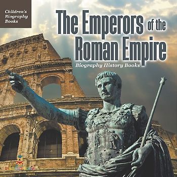 The Emperors of the Roman Empire - Biography History Books | Children's Historical Biographies