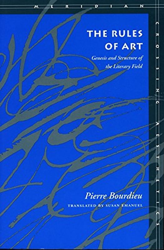 The Rules of Art: Genesis and Structure of the Literary Field (Meridian: Crossing Aesthetics) - Bourdieu, Pierre