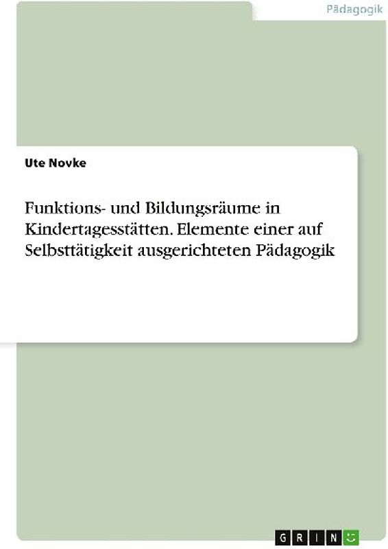Funktions- und Bildungsräume in Kindertagesstätten. Elemente einer auf Selbsttätigkeit ausgerichteten Pädagogik