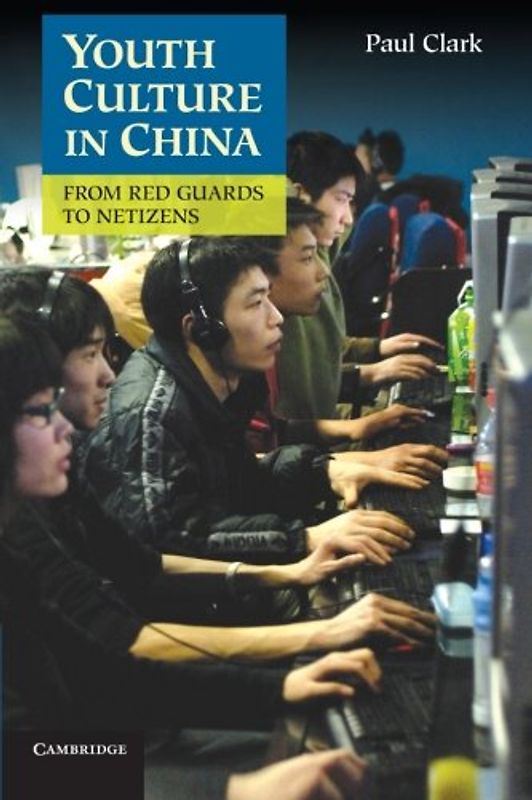 Youth Culture in China: From Red Guards to Netizens - Clark, Paul