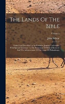 The Lands Of The Bible: Visited And Described In An Extensive Journey Undertaken With Special Reference To The Promotion Of Biblical Research
