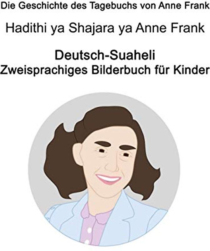 Deutsch-Suaheli Die Geschichte des Tagebuchs von Anne Frank / Hadithi ya Shajara ya Anne Frank Zweisprachiges Bilderbuch für Kinder