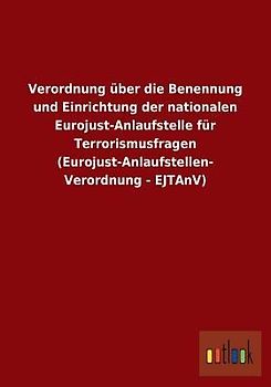 Verordnung über die Benennung und Einrichtung der nationalen Eurojust-Anlaufstelle für Terrorismusfragen (Eurojust-Anlaufstellen-Verordnung - EJTAnV)