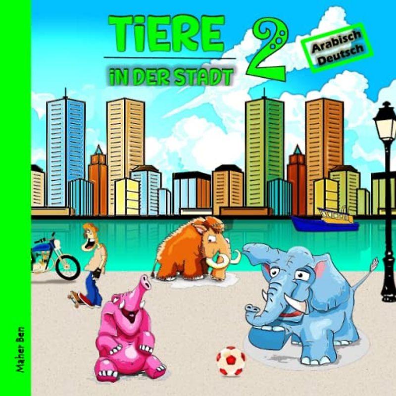 Tiere in der Stadt 2: Kinderbuch Arabisch - Deutsch: Bildwörterbuch Zweisprachiges Deutsch - Arabisch für Kinder | Spielerisch Sprachen lernen ... | Arabisch lernen für Kinder (Serie), Band 8)