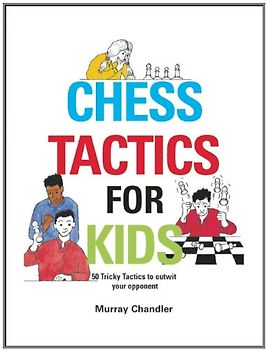 Chess Tactics for Kids: [50 Tricky Tactics to Outwit Your Opponent] - Chandler, Murray