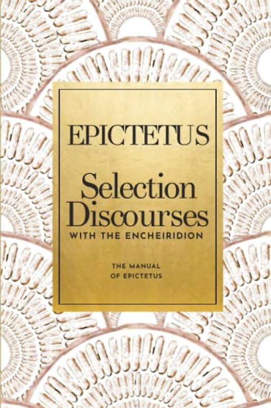 Epictetus Selection Discourses with the Encheiridion The manual of Epictetus: Libera tu fuerza interior con la ayuda de las filosofías de Epicteto