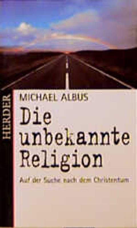 Die unbekannte Religion. Auf der Suche nach dem Christentum