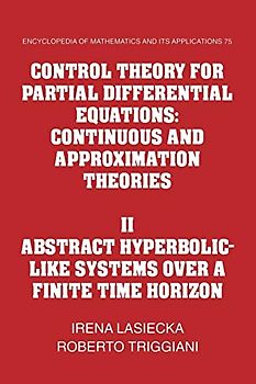 Control Theory for Partial Differential Equations: Continuous and Approximation Theories: Volume 2, Abstract Hyperbolic-Like Systems Over a Finite ... of Mathematics and its Applications, Band 75)