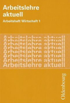 Arbeitslehre aktuell - Arbeit - Wirtschaft / Band 1 - Arbeitsheft