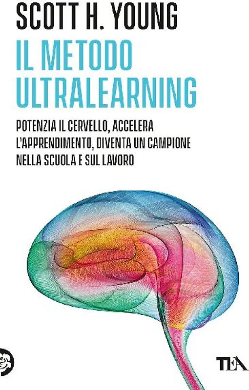 Il Metodo Ultralearning. Potenzia il cervello, accelera l'apprendimento, diventa un campione nella scuola e sul lavoro