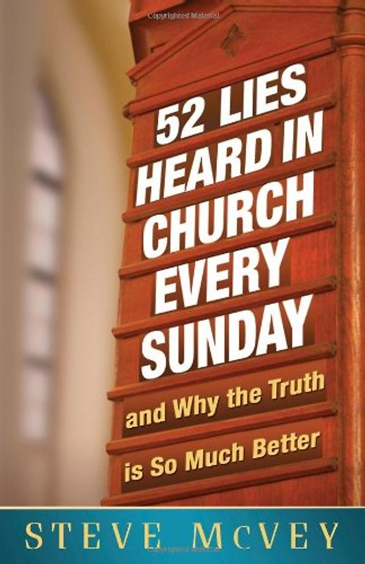 52 Lies Heard in Church Every Sunday: And Why the Truth Is So Much Better - McVey, Steve
